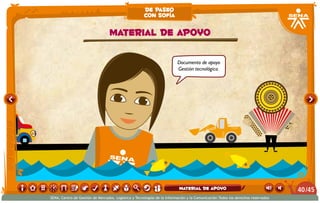 Material de apoyo
Documento de apoyo
Gestión tecnológica.
de paseo
con sofía
/4540
SENA, Centro de Gestión de Mercados, Logística y Tecnologías de la Información y la Comunicación.Todos los derechos reservados
Material de apoyo
 