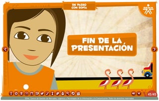 fin de la
presentación
de paseo
con sofía
/4545
SENA, Centro de Gestión de Mercados, Logística y Tecnologías de la Información y la Comunicación.Todos los derechos reservados
 