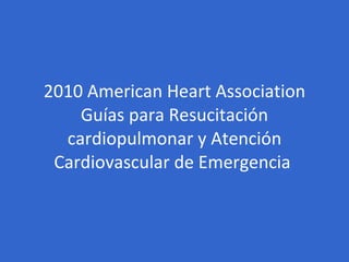 2010 American Heart Association Guías para Resucitación cardiopulmonar y Atención Cardiovascular de Emergencia  