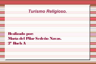 Turismo Religioso.




Realizado por:
María del Pilar Sedeño Navas.
2º Bach A
 