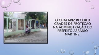 O CHAFARIZ RECEBEU
GRADES DE PROTEÇÃO
NA ADMINISTRAÇÃO DO
PREFEITO AFRÂNIO
MARTINS.
 