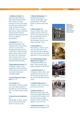 ❙ ❙❙ ❙ ❙ ❙ ❙ ❙ ❙ ❙                                                                 19                      SEVILLA ❙ SEVILLE      



                     1. Cathédrale et Giralda (D-5)             7. Hôtel de ville Hispalense (D-4)
                     Entrée par la Plaza Virgen de los          Plaza Nueva et Plaza de San
                     Reyes, Puerta del Lagarto. Horaire :       Francisco. Visites guidées : mardi,
                     lundi à samedi, de 11 à 18h.               mercredi et jeudi, 17.30 et 18h.
                     Dimanche, de 14.30 à 19h. En juillet       Samedi, 12h. Fermé en août. Entrée
                                                                                                                 Ayuntamiento,
                     et en août: lundi à samedi de 9.30 à       libre.                                           Reales Atarazanas,
                                                                                                                 Casa de Pilatos y
                     16.30h. et dimanche de 14.30 à                                                              Palacio de Lebrija.
                     18.00h. Prix: 7 euros, 1,5 étudiants,      8. Palais de Lebrija (D-4)                       Hôtel de ville,
                                                                                                                 Reales Atarazanas,
                     plus de 65 ans, retraités, chômeurs et     C/ Cuna, 8. Horaire : Hiver : lundi à            Maison de Pilatos et
                                                                                                                 Palais de Lebrija.
                     résidants de Séville. Gratuit le           vendredi, de 10.30 à 13.30h. et de
                     dimanche et tous les jours pour moins      16.30 à 19.30h. Samedi, de 10 à 14h.
                     de 12 ans, invalides et                    Été : lundi à vendredi, de 10.30 à
                     accompagnants.                             13.30h. et de 17 à 20h. Prix :
                                                                Rez-de-chaussée, 4 euros. Les deux
                     2. Real Alcázar (D-5, C-5)                 étages visite guidée, 7 euros.
                     Plaza del Triunfo. Horaire : Hiver
                     (novembre à mars): mardi à samedi,         9. Casa de Pilatos (C-4)
                     de 9.30 à 17h. (sortie à 18h.).            Plaza de Pilatos, 1. Horaire : tous les
                     Dimanche et jours fériés, de 9.30 à        jours, de 9 à 18h. (hiver). En été,
                     13.30h (sortie à 14.30h.). Été (avril à    jusqu’à 19h. Prix: Rez-de-chaussée, 5
                     octobre): mardi à samedi, de 9.30 à        euros. Toute la maison, 8 euros. Mardi
                     18h. (sortie à 19h.). Dimanche, de         gratuit de 13 à 17h. pour membres UE.
                     9.30 à 17h (sortie à 18h.). Prix: 5
                     euros. Entrée gratuite pour résidants      10. Parlement Andalous (Ancien
                     de Séville, retraités et étudiants.        Hôpital las Cinco LLagas) (C-1)
                                                                C/ Parlamento de Andalucía, s/n.
                     3. Église-Hôpital de la Charité (D-5)      Horaire : lundi à vendredi, visites
                     C/ Temprado, 3. Horaire : lundi à          guidées réservation. Tel: 954 272 604.
                     samedi de 9 à 13.30h. et de 15.30 à
                     19.30h. Dimanche, de 9 à 13h. Prix: 4      11. Reales Atarazanas (D-5)
                     euros. Gratuit dimanche pour               C/ Temprado, 1. Horaire : Hiver : mardi
                     nationalité espagnole.                     à dimanche, de 10 à 14h. et de 17 à
                                                                19h. Été: mardi à dimanche, de 10 à
                     4. Plaza de España et Parc María           14h. et de 18 à 20h. Août fermé. Accès
                     Luisa (C-6, C-7)                           gratuit.

                     5. Torre del Oro (D-5)                     12. Basilique la Macarena (D-2)
                     Paseo de Colón, s/n. Mardi à vendredi,     C/ Bécquer, 1. Horaire : tous les jours,
                     de 10 à 14h. Samedi, dimanche et           de 9 à 14h. et de 17 à 21h.
                     jours fériés, de 11 à 14h. Fermé lundi.
                     Prix: 1 euro. Gratuit le mardi. Fermé en   13. Église Gran Poder (D-3)
                     août.                                      Plaza de San Lorenzo. Horaire : Hiver:
                                                                tous les jours, excepté vendredi, de 8 à
                     6. Plaza de Toros de La Maestranza         13.30 et de 18 à 21h. Vendredi, 7.30 à
                     (E-5)                                      22h. Été: tous les jours, excepté
                     Paseo de Colón, 12. Horaire : tous les     vendredi, de 8 à 13h. et de 18 à 21h.
                     jours, de 9.30 à 19h. Jours de fête        Vendredi, 7 à 14h. et 17 à 22h.
                     taurine : 9 à 15h. Prix: 4 euros.
                                                                14. Monastère la Cartuja (F-2, F-3) et
                                                                Musées de la ville voir pages 36 à 44.
 