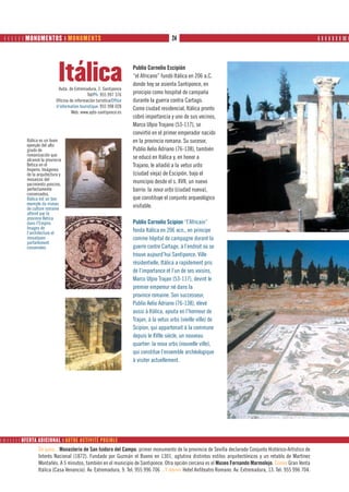       MONUMENTOS ❙ MONUMENTS                                                         24                                                                 ❙ ❙ ❙ ❙ ❙ ❙ ❙ ❙❙ ❙




                               Itálica
                               Avda. de Extremadura, 2. Santiponce
                                                                        Publio Cornelio Escipión
                                                                        “el Africano” fundó Itálica en 206 a.C.
                                                                        donde hoy se asienta Santiponce, en
                                                 Tel/Ph: 955 997 376    principio como hospital de campaña
                              Oficina de información turística/Office   durante la guerra contra Cartago.
                              d’information touristique: 955 998 028    Como ciudad residencial, Itálica pronto
                                       Web: www.ayto-santiponce.es
                                                                        cobró importancia y uno de sus vecinos,
                                                                        Marco Ulpio Trajano (53-117), se
                                                                        convirtió en el primer emperador nacido
             Itálica es un buen                                         en la provincia romana. Su sucesor,
             ejemplo del alto
             grado de                                                   Publio Aelio Adriano (76-138), también
             romanización que                                           se educó en Itálica y, en honor a
             alcanzó la provincia
             Betica en el                                               Trajano, le añadió a la vetus urbs
             Imperio. Imágenes
             de la arquitectura y                                       (ciudad vieja) de Escipión, bajo el
             mosaicos del                                               municipio desde el s. XVII, un nuevo
             yacimiento poncino,
             perfectamente                                              barrio: la nova urbs (ciudad nueva),
             conservados.
             Itálica est un bon                                         que constituye el conjunto arqueológico
             exemple du niveau                                          visitable.
             de culture romaine
             atteint par la
             province Betica
             dans l’Empire.                                             Publio Cornelio Scipion “l’Africain”
             Images de                                                  fonda Itálica en 206 acn., en principe
             l’architecture et
             mosaïques                                                  comme hôpital de campagne durant la
             parfaitement
             conservées.                                                guerre contre Cartage, à l’endroit où se
                                                                        trouve aujourd’hui Santiponce. Ville
                                                                        résidentielle, Itálica a rapidement pris
                                                                        de l’importance et l’un de ses voisins,
                                                                        Marco Ulpio Trajan (53-117), devint le
                                                                        premier empereur né dans la
                                                                        province romaine. Son successeur,
                                                                        Publio Aelio Adriano (76-138), élevé
                                                                        aussi à Itálica, ajouta en l’honneur de
                                                                        Trajan, à la vetus urbs (vieille ville) de
                                                                        Scipion, qui appartenait à la commune
                                                                        depuis le XVIIe siècle, un nouveau
                                                                        quartier: la nova urbs (nouvelle ville),
                                                                        qui constitue l’ensemble archéologique
                                                                        à visiter actuellement.




     OFERTA ADICIONAL ❙ OFERTA ADICIONAL POSIBLE
                OFERTA ADICIONAL ❙ AUTRE ACTIVITÉ
                   De paso... Monasterio de San Isidoro del Campo, primer monumento de la provincia de Sevilla declarado Conjunto Histórico-Artístico de
                   Interés Nacional (1872). Fundado por Guzmán el Bueno en 1301, aglutina distintos estilos arquitectónicos y un retablo de Martínez
                   Montañés. A 5 minutos, también en el municipio de Santiponce. Otra opción cercana es el Museo Fernando Marmolejo. Comer Gran Venta
                   Itálica (Casa Venancio). Av. Extremadura, 9. Tel: 955 996 706 ...Y dormir Hotel Anfiteatro Romano. Av. Extremadura, 13. Tel: 955 996 704.
 