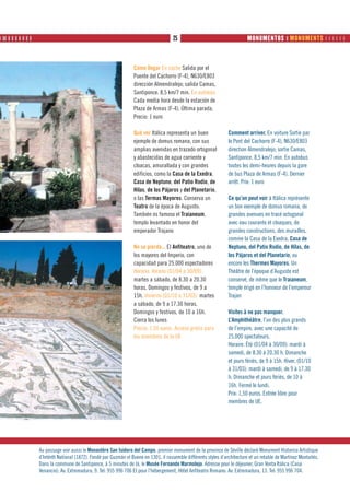 ❙ ❙❙ ❙ ❙ ❙ ❙ ❙ ❙ ❙                                                                       25                                    MONUMENTOS ❙ MONUMENTS      



                                                                     Cómo llegar En coche Salida por el
                                                                     Puente del Cachorro (F-4), N630/E803
                                                                     dirección Almendralejo; salida Camas,
                                                                     Santiponce. 8,5 km/7 min. En autobús
                                                                     Cada media hora desde la estación de
                                                                     Plaza de Armas (F-4). Última parada.
                                                                     Precio: 1 euro

                                                                     Qué ver Itálica representa un buen              Comment arriver. En voiture Sortie par
                                                                     ejemplo de domus romana, con sus                le Pont del Cachorro (F-4), N630/E803
                                                                     amplias avenidas en trazado ortogonal           direction Almendralejo; sortie Camas,
                                                                     y abastecidas de agua corriente y               Santiponce. 8,5 km/7 min. En autobus
                                                                     cloacas, amurallada y con grandes               toutes les demi-heures depuis la gare
                                                                     edificios, como la Casa de la Exedra,           de bus Plaza de Armas (F-4). Dernier
                                                                     Casa de Neptuno, del Patio Rodio, de            arrêt. Prix: 1 euro
                                                                     Hilas, de los Pájaros y del Planetario,
                                                                     o las Termas Mayores. Conserva un               Ce qu’on peut voir à Itálica représente
                                                                     Teatro de la época de Augusto.                  un bon exemple de domus romana, de
                                                                     También es famoso el Traianeum,                 grandes avenues en tracé octogonal
                                                                     templo levantado en honor del                   avec eau courante et cloaques, de
                                                                     emperador Trajano                               grandes constructions, des murailles,
                                                                                                                     comme la Casa de la Exedra, Casa de
                                                                     No se pierda... El Anfiteatro, uno de           Neptuno, del Patio Rodio, de Hilas, de
                                                                     los mayores del Imperio, con                    los Pájaros et del Planetario, ou
                                                                     capacidad para 25.000 espectadores              encore les Thermes Mayores. Un
                                                                     Horario. Verano (01/04 a 30/09):                Théâtre de l’époque d’Auguste est
                                                                     martes a sábado, de 8.30 a 20.30                conservé, de même que le Traianeum,
                                                                     horas. Domingos y festivos, de 9 a              temple érigé en l’honneur de l’empereur
                                                                     15h. Invierno (01/10 a 31/03): martes           Trajan
                                                                     a sábado, de 9 a 17.30 horas.
                                                                     Domingos y festivos, de 10 a 16h.               Visites à ne pas manquer.
                                                                     Cierra los lunes                                L’Amphithéâtre, l’un des plus grands
                                                                     Precio: 1,50 euros. Acceso gratis para          de l’empire, avec une capacité de
                                                                     los miembros de la UE                           25.000 spectateurs.
                                                                                                                     Horaire. Été (01/04 à 30/09): mardi à
                                                                                                                     samedi, de 8.30 à 20.30 h. Dimanche
                                                                                                                     et jours fériés, de 9 à 15h. Hiver, (01/10
                                                                                                                     à 31/03): mardi à samedi, de 9 à 17.30
                                                                                                                     h. Dimanche et jours fériés, de 10 à
                                                                                                                     16h. Fermé le lundi.
                                                                                                                     Prix: 1,50 euros. Entrée libre pour
                                                                                                                     membres de UE.




                     Au passage voir aussi le Monastère San Isidoro del Campo, premier monument de la province de Séville déclaré Monument Historico Artistique
                     d’Intérêt National (1872). Fondé par Guzmán el Bueno en 1301, il rassemble différents styles d’architecture et un retable de Martínez Montañés.
                     Dans la commune de Santiponce, à 5 minutes de là, le Musée Fernando Marmolejo. Adresse pour le déjeuner, Gran Venta Itálica (Casa
                     Venancio). Av. Extremadura, 9. Tel: 955 996 706 Et pour l’hébergement, Hôtel Anfiteatro Romano. Av. Extremadura, 13. Tel: 955 996 704.
 