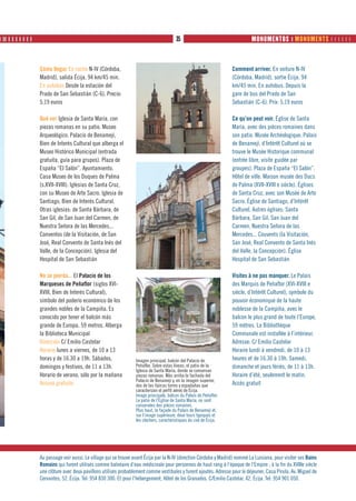 ❙ ❙❙ ❙ ❙ ❙ ❙ ❙ ❙ ❙                                                                           35                                   MONUMENTOS ❙ MONUMENTS      



                     Cómo llegar En coche N-IV (Córdoba,                                                                 Comment arriver. En voiture N-IV
                     Madrid), salida Écija. 94 km/45 min.                                                                (Córdoba, Madrid), sortie Écija. 94
                     En autobús Desde la estación del                                                                    km/45 min. En autobus. Depuis la
                     Prado de San Sebastián (C-6). Precio:                                                               gare de bus del Prado de San
                     5,19 euros                                                                                          Sebastián (C-6). Prix: 5,19 euros

                     Qué ver Iglesia de Santa María, con                                                                 Ce qu’on peut voir. Église de Santa
                     piezas romanas en su patio. Museo                                                                   María, avec des pièces romaines dans
                     Arqueológico. Palacio de Benamejí,                                                                  son patio. Musée Archéologique. Palais
                     Bien de Interés Cultural que alberga el                                                             de Benamejí, d’Intérêt Culturel où se
                     Museo Histórico Municipal (entrada                                                                  trouve le Musée Historique communal
                     gratuita, guía para grupos). Plaza de                                                               (entrée libre, visite guidée par
                     España “El Salón”. Ayuntamiento.                                                                    groupes). Plaza de España “El Salón”.
                     Casa Museo de los Duques de Palma                                                                   Hôtel de ville. Maison musée des Ducs
                     (s.XVII-XVIII). Iglesias de Santa Cruz,                                                             de Palma (XVII-XVIII e siècle). Églises
                     con su Museo de Arte Sacro. Iglesia de                                                              de Santa Cruz, avec son Musée de Arte
                     Santiago, Bien de Interés Cultural.                                                                 Sacro. Église de Santiago, d’Intérêt
                     Otras iglesias: de Santa Bárbara, de                                                                Culturel. Autres églises: Santa
                     San Gil, de San Juan del Carmen, de                                                                 Bárbara, San Gil, San Juan del
                     Nuestra Señora de las Mercedes...                                                                   Carmen, Nuestra Señora de las
                     Conventos (de la Visitación, de San                                                                 Mercedes... Couvents (la Visitación,
                     José, Real Convento de Santa Inés del                                                               San José, Real Convento de Santa Inés
                     Valle, de la Concepción). Iglesia del                                                               del Valle, la Concepción). Église
                     Hospital de San Sebastián                                                                           Hospital de San Sebastián

                     No se pierda... El Palacio de los                                                                   Visites à ne pas manquer. Le Palais
                     Marqueses de Peñaflor (siglos XVI-                                                                  des Marquis de Peñaflor (XVI-XVIII e
                     XVIII, Bien de Interés Cultural),                                                                   siècle, d’Intérêt Culturel), symbole du
                     símbolo del poderío económico de los                                                                pouvoir économique de la haute
                     grandes nobles de la Campiña. Es                                                                    noblesse de la Campiña, avec le
                     conocido por tener el balcón más                                                                    balcon le plus grand de toute l’Europe,
                     grande de Europa, 59 metros. Alberga                                                                59 mètres. La Bibliothèque
                     la Biblioteca Municipal                                                                             Communale est installée à l’intérieur.
                     Dirección C/ Emilio Castelar                                                                        Adresse: C/ Emilio Castelar
                     Horario lunes a viernes, de 10 a 13                                                                 Horaire lundi à vendredi, de 10 à 13
                     horas y de 16.30 a 19h. Sábados,                 Imagen principal, balcón del Palacio de            heures et de 16.30 à 19h. Samedi,
                     domingos y festivos, de 11 a 13h.                Peñaflor. Sobre estas líneas, el patio de la       dimanche et jours fériés, de 11 à 13h.
                                                                      Iglesia de Santa María, donde se conservan
                     Horario de verano, sólo por la mañana            piezas romanas. Más arriba la fachada del          Horaire d’été, seulement le matin.
                                                                      Palacio de Benamejí y, en la imagen superior,
                     Acceso gratuito                                  dos de las típicas torres y espadañas que          Accès gratuit
                                                                      caracterizan el perfil aéreo de Écija.
                                                                      Image principale, balcon du Palais de Peñaflor.
                                                                      Le patio de l’Église de Santa María, où sont
                                                                      conservées des pièces romaines.
                                                                      Plus haut, la façade du Palais de Benamejí et,
                                                                      sur l’image supérieure, deux tours typiques et
                                                                      les clochers, caractéristiques du ciel de Écija.




                     Au passage voir aussi. Le village qui se trouve avant Écija par la N-IV (direction Córdoba y Madrid) nommé La Luisiana, pour visiter ses Bains
                     Romains qui furent utilisés comme balnéaire d’eau médicinale pour personnes de haut rang à l’époque de l’Empire ; à la fin du XVIIIe siècle
                     une clôture avec deux pavillons utilisés probablement comme vestibules y furent ajoutés. Adresse pour le déjeuner, Casa Pirula. Av. Miguel de
                     Cervantes, 52. Écija. Tel: 954 830 300. Et pour l’hébergement, Hôtel de los Granados. C/Emilio Castelar, 42. Écija. Tel: 954 901 050.
 