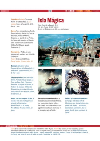❙ ❙❙ ❙ ❙ ❙ ❙ ❙ ❙ ❙
   ❙                                                                                     55                           EN FAMILIA ❙ TOURISMEMONUMENTS      
                                                                                                                            MONUMENTOS ❙ EN FAMILLE



                     Cómo llegar En coche Cruzando el
                     Puente de la Barqueta (E-1). En
                     autobús líneas de Tussam C1, C2, 6.
                                                                     Isla Mágica
                                                                     Plaza Puente de la Barqueta (E-1).
                     Precio: 1 euro                                  Isla de la Cartuja. Tel: 902 161 716.
                                                                     E-mail: atc@islamagica.es. Web: www.islamagica.es
                     Qué ver Tiene siete ambientes: Sevilla,
                     Puerto de Indias; Quetzal, La Furia de
                     los Dioses; Puerta de América;
                     Amazonia; La Guarida de los Piratas;
                     La Fuente de la Juventud; y ElDorado.
                     Cada escenario con sus atracciones
                     (El Desafío, El Jaguar, Iguazú,
                     Cinemoción...)

                     No se pierda... Piratas, la nueva
                     película de la montaña rusa virtual de
                     Cinemoción
                     Horario Desde las 11.00 horas
                     Precio: adultos, 19 euros; niños, 13

                     Comment arriver. En voiture.
                     Traverser le Pont de la Barqueta (E-1).
                     En autobus, ligne de Tussam C1, C2,
                     6. Prix: 1 euro

                     Ce qu’on peut voir. Sept ambiances:
                     Séville, Puerto de Indias, Quetzal, La
                     Furie des Dieux, Porte d’Amérique,
                     Amazonie, Le Repaire des Pirates, la
                     Fontaine de Jeunesse, et Eldorado.
                     Chaque mise en scène a différentes
                     attractions (Le défi, Le Jaguar, Iguazú,
                     Ciné émotion...)

                     Visites à ne pas manquer. Pirates, le           Parque temático ambientado en la                 Un Parc qui reconstruit l’ambiance
                     nouveau film de la montagne russe               época del descubrimiento de América,             de l’époque de la découverte de
                     virtuelle de Ciné émotion.                      con navegantes, piratas, indios...               l’Amérique, avec des navigateurs, des
                     Horaire: Depuis 11.00 heures                    Pasacalles, atracciones, espectáculos            pirates, des indiens… Attractions,
                     Prix: adultes, 19 euros; enfants, 13            y gastronomía a través de un viaje en            spectacles et gastronomie, tout un
                     euros.                                          el tiempo sin salir de Sevilla.                  voyage dans le temps sans sortir de
                                                                                                                      Séville.




         OFERTA ADICIONAL ❙ AUTRE ACTIVITÉ POSIBLE
                     Comer En los propios restaurantes incluidos en los límites de Isla Mágica ...Y dormir Por cercanía, el hotel Isla Cartuja, pues se
                     encuentra en el Estadio de La Cartuja, con vistas al campo de fútbol y pistas de atletismo. Tel: 954 081 700. Adresse pour le déjeuner,
                     les restaurants dans les limites de Isla Mágica ... Et pour l’hébergement, à proximité, Hotel Isla Cartuja, qui se trouve dans le Stade de
                     La Cartuja, avec visites du terrain de foot et des pistes d’athlétisme. Tel: 954 081 700.
 