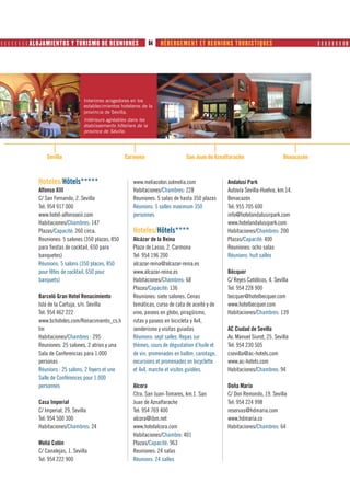         ALOJAMIENTOS Y TURISMO DE REUNIONES                  84   HÉBERGEMENT ET REUNIONS TOURISTIQUES                              ❙ ❙ ❙ ❙ ❙ ❙ ❙ ❙❚




                                    Interiores acogedores en los
                                    establecimientos hoteleros de la
                                    provincia de Sevilla.
                                    Intérieurs agréables dans les
                                    établissements hôteliers de la
                                    province de Séville.




                  Sevilla                              Carmona                     San Juan de Aznalfarache                     Benacazón



              Hoteles/Hôtels*****                          www.meliacolon.solmelia.com               Andalusí Park
              Alfonso XIII                                 Habitaciones/Chambres: 228                Autovía Sevilla-Huelva, km.14.
              C/ San Fernando, 2. Sevilla                  Reuniones: 5 salas de hasta 350 plazas    Benacazón
              Tel: 954 917 000                             Réunions: 5 salles maximum 350            Tel: 955 705 600
              www.hotel-alfonsoxiii.com                    personnes                                 info@hotelandalusirpark.com
              Habitaciones/Chambres: 147                                                             www.hotelandalusipark.com
              Plazas/Capacité: 260 circa.                  Hoteles/Hôtels****                        Habitaciones/Chambres: 200
              Reuniones: 5 salones (350 plazas, 850        Alcázar de la Reina                       Plazas/Capacité: 400
              para fiestas de cocktail, 650 para           Plaza de Lasso, 2. Carmona                Reuniones: ocho salas
              banquetes)                                   Tel: 954 196 200                          Réunions: huit salles
              Réunions: 5 salons (350 places, 850          alcazar-reina@alcazar-reina.es
              pour fêtes de cocktail, 650 pour             www.alcazar-reina.es                      Bécquer
              banquets)                                    Habitaciones/Chambres: 68                 C/ Reyes Católicos, 4. Sevilla
                                                           Plazas/Capacité: 136                      Tel: 954 228 900
              Barceló Gran Hotel Renacimiento              Reuniones: siete salones. Cenas           becquer@hotelbecquer.com
              Isla de la Cartuja, s/n. Sevilla             temáticas, curso de cata de aceite y de   www.hotelbecquer.com
              Tel: 954 462 222                             vino, paseos en globo, piragüismo,        Habitaciones/Chambres: 139
              www.bchoteles.com/Renacimiento_cs.h          rutas y paseos en bicicleta y 4x4,
              tm                                           senderismo y visitas guiadas              AC Ciudad de Sevilla
              Habitaciones/Chambres : 295                  Réunions: sept salles. Repas sur          Av. Manuel Siurot, 25. Sevilla
              Reuniones: 25 salones, 2 atrios y una        thèmes, cours de dégustation d’huile et   Tel: 954 230 505
              Sala de Conferencias para 1.000              de vin, promenades en ballon, canotage,   csevilla@ac-hotels.com
              personas                                     excursions et promenades en bicyclette    www.ac-hotels.com
              Réunions : 25 salons, 2 foyers et une        et 4x4, marche et visites guidées.        Habitaciones/Chambres: 94
              Salle de Conférences pour 1.000
              personnes                                    Alcora                                    Doña María
                                                           Ctra. San Juan-Tomares, km.1. San         C/ Don Remondo, 19. Sevilla
              Casa Imperial                                Juan de Aznalfarache                      Tel: 954 224 998
              C/ Imperial, 29. Sevilla                     Tel: 954 769 400                          reservas@hdmaria.com
              Tel: 954 500 300                             alcora@ibm.net                            www.hdmaria.co
              Habitaciones/Chambres: 24                    www.hotelalcora.com                       Habitaciones/Chambres: 64
                                                           Habitaciones/Chambre: 401
              Meliá Colón                                  Plazas/Capacité: 963
              C/ Canalejas, 1. Sevilla                     Reuniones: 24 salas
              Tel: 954 222 900                             Réunions: 24 salles
 