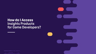 TwitchCon 2018 San Jose, California
How do I Access
Insights Products
for Game Developers?
 