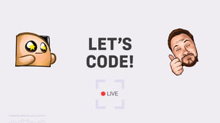 TwitchCon 2018 San Jose, California
LET’S
CODE!
LIVE
 
