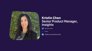 Kristin Chen
Senior Product Manager,
Insights
@kristinmchen
kristin
linkedin.com/in/kristinmchen/
 