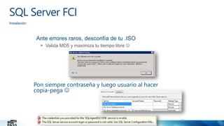 SQL Server FCI
Instalación

Ante errores raros, desconfía de tu .ISO
 Valida MD5 y maximiza tu tiempo libre 

Pon siempr...