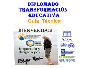 DIPLOMADO  Transformación  Educativa Guía  Técnica 