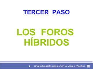 TERCER  PASO LOS  FOROS  HÍBRIDOS 