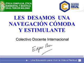 LES  DESAMOS  UNA NAVEGACIÓN CÓMODA Y ESTIMULANTE Colectivo Docente Internacional 