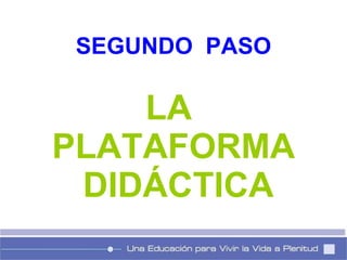 SEGUNDO  PASO LA  PLATAFORMA  DIDÁCTICA 