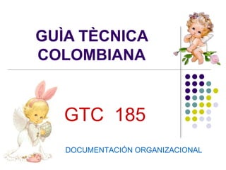 GUÌA TÈCNICA COLOMBIANA GTC  185 DOCUMENTACIÓN ORGANIZACIONAL 