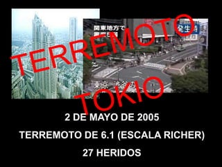 Un terremoto de 5,7 grados 27 heridos2 DE MAYO DE 2005
TERREMOTO DE 6.1 (ESCALA RICHER)
27 HERIDOS
 