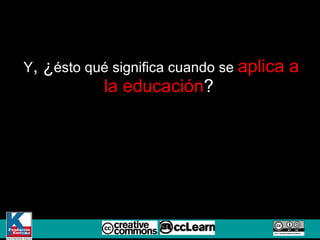 Y , ¿ ésto qué significa cuando se  aplica a la educación ?  
