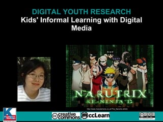 DIGITAL YOUTH RESEARCH Kids' Informal Learning with Digital Media http://www.manylemons.co.uk/The_Narutrix.shtml| 