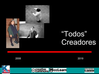 “ Todos” Creadores 2008 2019 