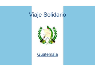 Viaje Solidario
Guatemala
 
