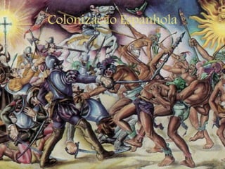 Colonização Espanhola
 