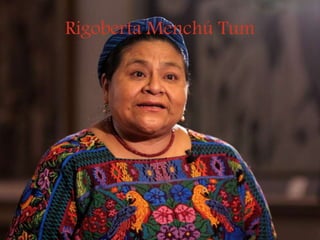 Rigoberta Menchú Tum
 