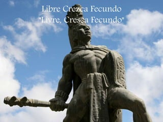 Libre Crezca Fecundo
"Livre, Cresça Fecundo"
 