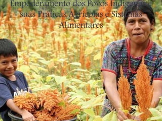 Empoderamento dos Povos Indígenas e
suas Práticas Agrícolas e Sistemas
Alimentares
 