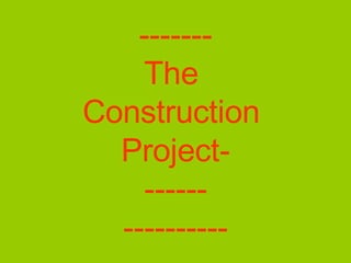 ------- The  Construction  Project- ------ ---------- 
