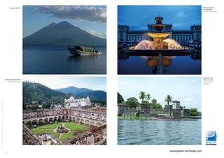 Lago de Atitlán
Palacio de Bellas Artes
Antigua Guatemala
14
Palacio Nacional
de la Cultura
Ciudad de Guatemala
Castillo de San
Felipe de Lara
Lago de Izabal
Río Dulce
www.global-exchange.com
©CopyrightGrupoGlobalExchange|Másinformación:www.travelandexchange.com
 