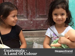 Guatemala -
A Land Of Colour
 