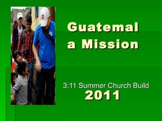 Guatemala Mission  2011 3:11 Summer Church Build 