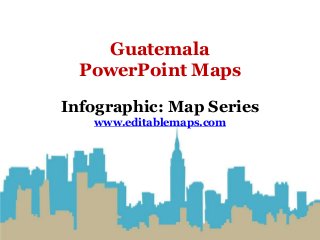 Guatemala
PowerPoint Maps
Infographic: Map Series
www.editablemaps.com
 