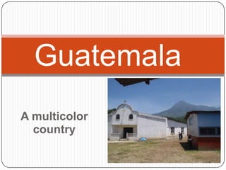Guatemala
A multicolor
country

 