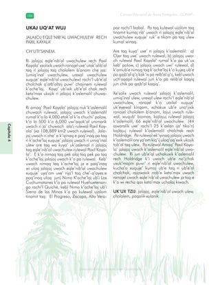 Diversidad de ecosistemas en Guatemala
Consejo Nacional de Áreas Protegidas –CONAP–184184
eemm aale mac eGe ac mGne Gn Gsi emGaseem ais a laaee dD ecd e maasdd div sid deders seda cosDi stee ed d atGua m aate lama
UKAJ UQ’AT WUJ
JALAJOJ EQLE’NIB’AL UWACHULEW RECH
PAXIL KAYALA’
CH’UTI’SANEM.
Ri jalajoj eqle’nib’al uwachulew rech Paxil
Kayala’ xsolixik uwach ronojel uxe’ utak’alib’al
taq ri jalajoj taq chololem b’anom che jas:
(umiq’inal uwachulew, urexal uwachulew
xuquje’ eqle’nib’al uwachulew) rachi’l ub’e’al
cholchak q’atb’altzij puwi’ chajinem rulewal
k’ache’laj. Kaya’ ub’ixik ub’e’al chak rech
keta’max ukojik ri jalajoj k’aslemalil chuwa-
chulew.
Ri amaq’ Paxil Kayala’ jalajoj nuk’k’aslemalil
chuwach rulewal, jalajoj uwach k’aslemalil
rumal k’o lo 4,000 etok’al k’a chuchi’ polow,
k’o lo 500 k’a 6,000 uwi’aqok’al unimarik
uwach ri ja’ chuwach ala’j rulewal Paxil Kay-
ala’ (xa 108,889 km2 uwach rulewal). Jala-
joj uwach ri che’ e k’iyinaq e poq’inaq pa taq
ri k’ache’laj xuquje’ jalajoj uwach ri umiq’inal
ulew are taq wa kuya’ uk’aslemal ri jalajoj
taq eqle’nib’al uwachulew rulewal Paxil Kaya-
la’. E k’o nimaq taq pek alaj taq pek pa taq
k’ache’laj jalajoj uwach k’o pa rulewal. Keb’
uwach nimaq taq k’ache’laj ja e poq’inaq
wi uloq jalajoj uwach eqle’nib’al uwachulew
xuquje’ uya’om uxe’ rija’l taq che’-q’ayes:e
poq’inaq uloq jun) Nima K’ache’laj ub’i Los
Cuchumatanes k’o pa rulewal Huehuetenan-
go rachi’l Quiché, keb) Nima k’ache’laj ub’i
Sierra de las Minas k’o pa kulewal ujolom
tinamit taq: El Progreso, Zacapa, Alta Vera-
paz rachi’l Izabal. Pa taq kulewal ujolom taq
tinamit kumaj rib’ uwach ri jalajoj eqle’nib’al
uwachulew xuquje’ ruk’ e tikom pa taq ulew
kumal winaq.
Are taq kuya’ uxe’ ri jalajoj k’aslemalil: a)
Ojer taq uxe’ uwach rulewal, b) jalajoj uwa-
ch rulewal Paxil Kayala’ rumal k’o pa uk’ux
keb’ polow, c) jalajoj uwach uwi’ rulewal, d)
k’amub’e nimaq taq k’ache’laj k’o kujeq ub’e
pa qajb’al q’ij kak’is pa relb’al q’ij, keb’uwach
uch’aqapil rulewal jun k’o pa relib’al kaqiq
jun chik pa qajb’al kaqiq’.
Xe’solix uwach rulewal jalajoj k’aslemalil,
umiq’inal ulew, urexal ulew rachi’l eqle’nib’al
uwachulew, ronojel k’o utzilal xuquje’
uk’eyewal kiriqom, xchakux ub’e uno’jixik
ronojel chololem b’anom, lajuj uwach rule-
wal, wuqub’ biomas, kajlajuj rulewal jalajoj
k’aslemalil, 66 eqle’nib’al uwachulew (44
ajwaralik uxe’ rachi’l 25 k’axlan ija’ tiko’n)
kajlajuj rulewal k’aslemalil cholchak rech
Holdridge. Pa rulewal ek’iyinaq jalajoj uwach
k’aslemalil are ya’om kiq’ij uloq’oq’exik ukojik
tob’al taq ulew. Pa rulewal Amaq’ Paxil Kaya-
la’ jalajoj uwach k’aslemalil eqle’nib’al uwa-
chulew. Ri jun ub’e’al uchakuxik k’aslemalil
rech Holdridge k’i uwach ub’e no’jchak
usuk’majim puwi’ ri eqle’nib’al uwachulew,
kucha’o xuquje’ kumaj ub’e taq ri ub’e’al
cholchak, rajawaxik nab’e keta’max uwach
ronojel uwach eqle’nib’al uwachulew ja taq e
k’o wi recha qas keta’max ucholaj kiwach.
UK’UX TZIJ: jalajoj, eqle’nib’al uwach ulew,
chololem, paqalik-xulanik.
Capítulo4
 