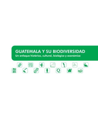GUATEMALA Y SU BIODIVERSIDAD
Un enfoque histórico, cultural, biológico y económico
 