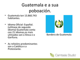 Guatemala e a sua poboación. ,[object Object],[object Object],[object Object],[object Object]