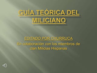 Guía teórica del miliciano EDITADO POR CHURRUCA En colaboración con los miembros de clan Milicias Hispanas 