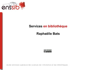 Services en bibliothèque
Raphaëlle Bats

 