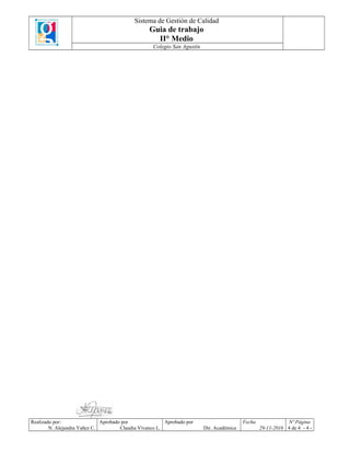 Sistema de Gestión de Calidad
Guia de trabajo
II° Medio
Colegio San Agustín
Realizado por:
N. Alejandra Yañez C.
Aprobado por
Claudia Vivanco L.
Aprobado por
Dir. Académica
Fecha
29-11-2016
Nº Página
4 de 4 - 4 -
 