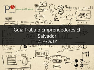 Guía Trabajo Emprendedores El
Salvador
Junio 2013
 
