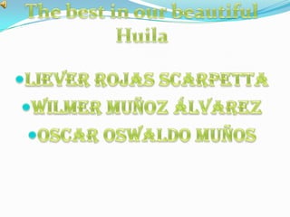 The best in our beautiful Huila  Liever Rojas Scarpetta Wilmer muñoz Álvarez Oscar Oswaldo Muños  