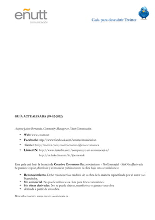 Guía para descubrir Twitter
                            	
  




GUÍA ACTUALIZADA (09-02-2012)


Autora: Jaione Berraondo,...
