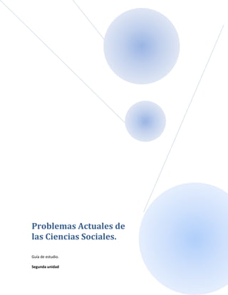 Problemas Actuales de
las Ciencias Sociales.
Guía de estudio.
Segunda unidad
 