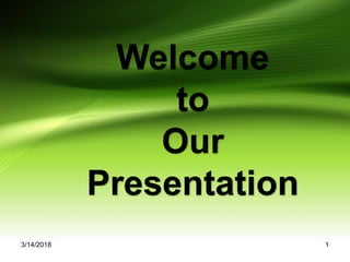 Welcome
to
Our
Presentation
3/14/2018 1
 