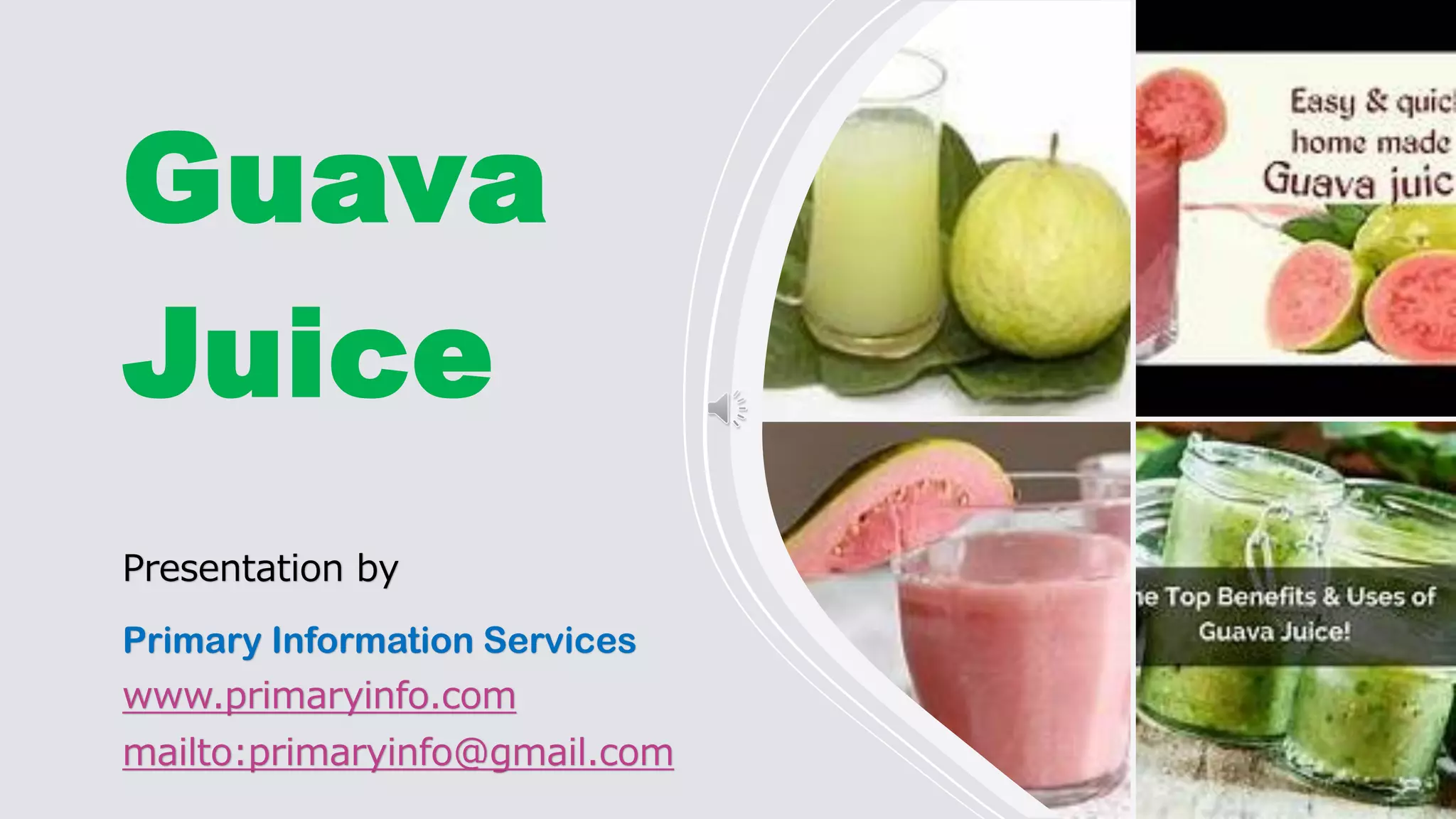 Guava
Juice
Presentation by
Primary Information Services
www.primaryinfo.com
mailto:primaryinfo@gmail.com