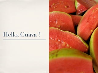 Hello, Guava !
 