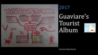 Guaviare’s
Tourist
Album
Guaviare Department
2017
 