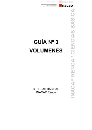 GUÍA Nº 3
VOLUMENES




CIENCIAS BÁSICAS
  INACAP Renca
 